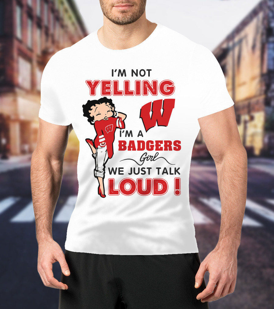 I'm Not Yelling Wisconsin Badgers Girl We Just Talk Loud T-Shirt