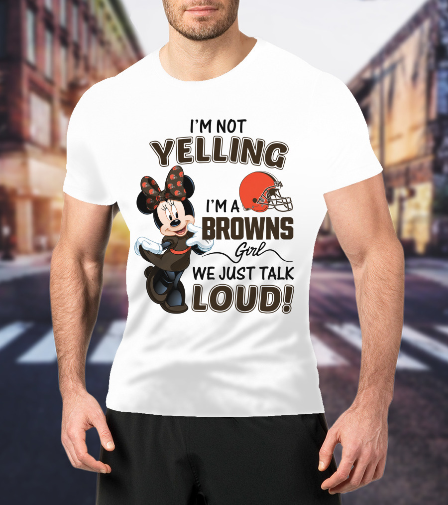 I'm Not Yelling I'm A Browns Girl We Just Talk Loud Minnie Mouse Cleveland Browns T-Shirt