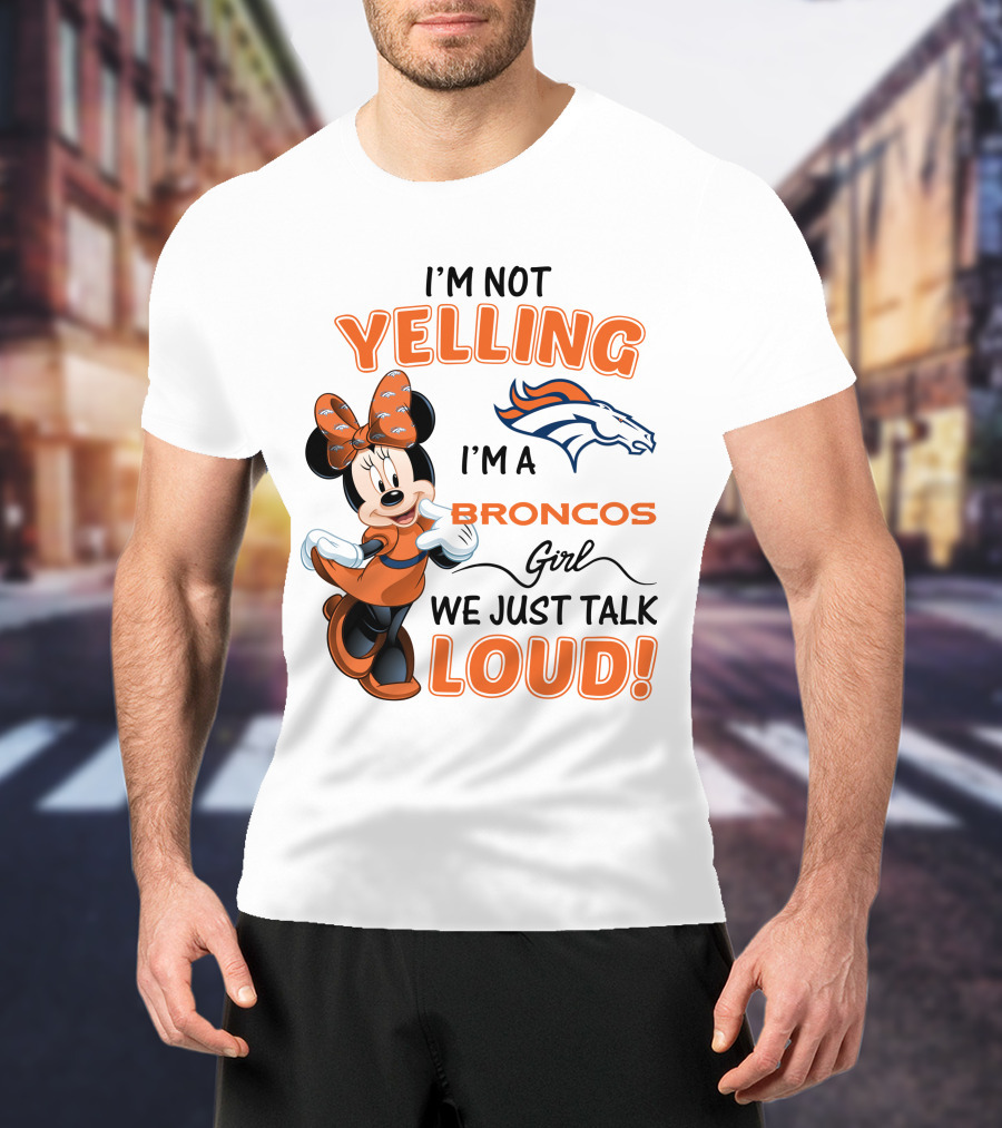I'm Not Yelling I'm A Broncos Girl We Just Talk Loud Denver Broncos Minnie Mouse T-Shirt