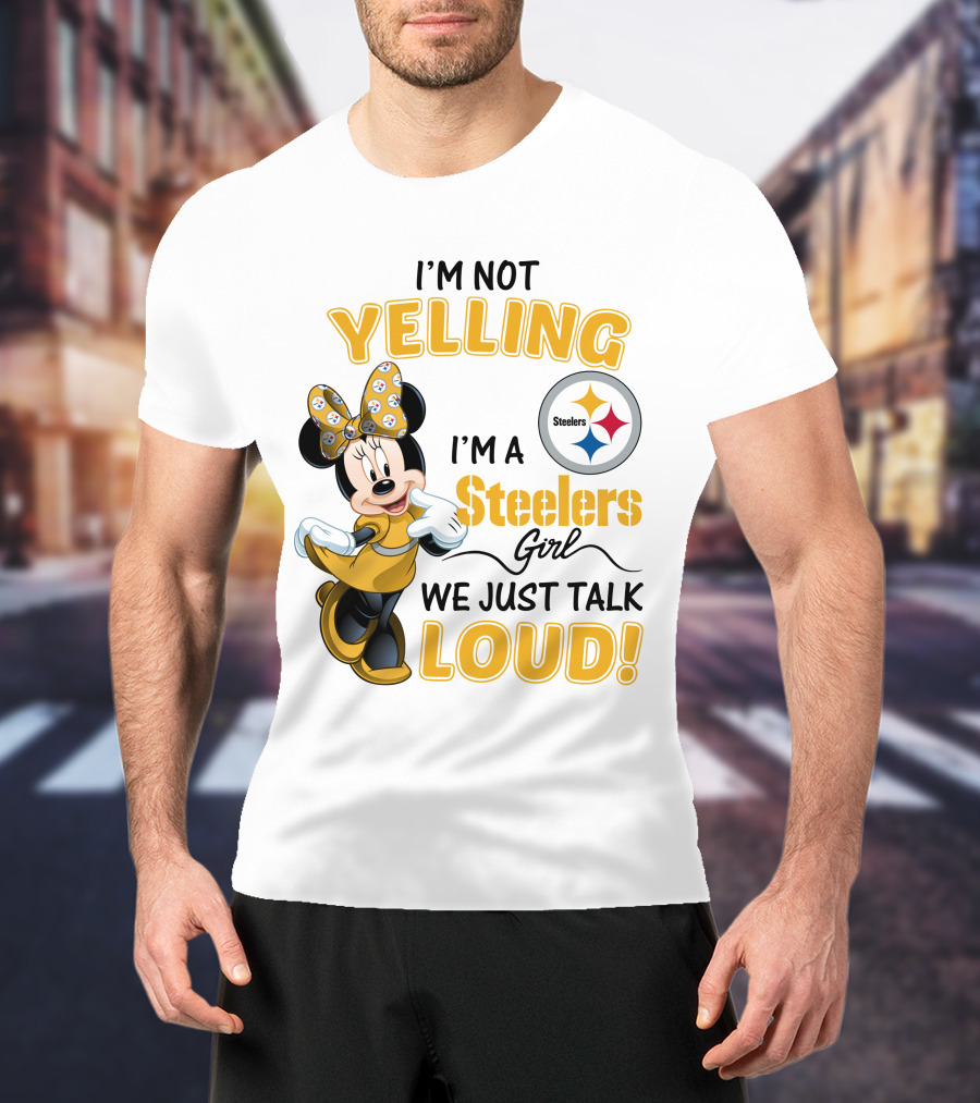 I'm Not Yelling I'm A Steelers Girl We Just Talk Loud T-Shirt