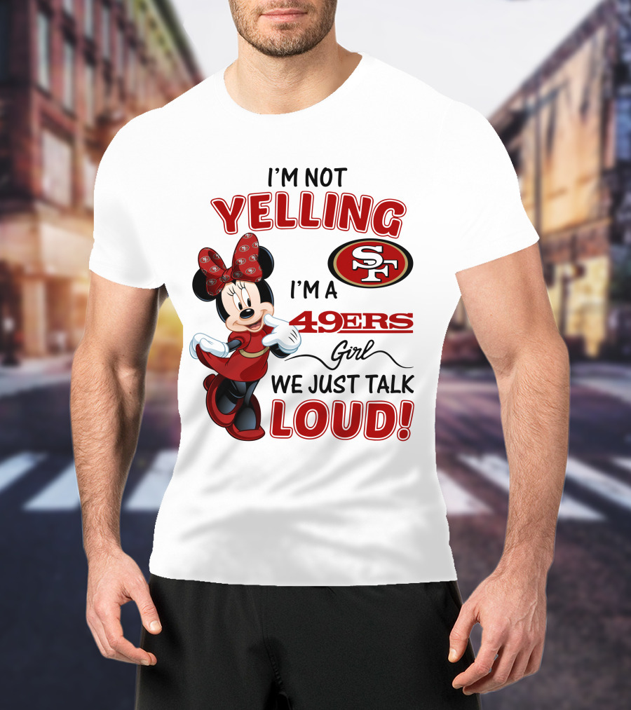 I'm Not Yelling I'm A 49ers Girl We Just Talk Loud Minnie Mouse San Francisco 49ers T-Shirt