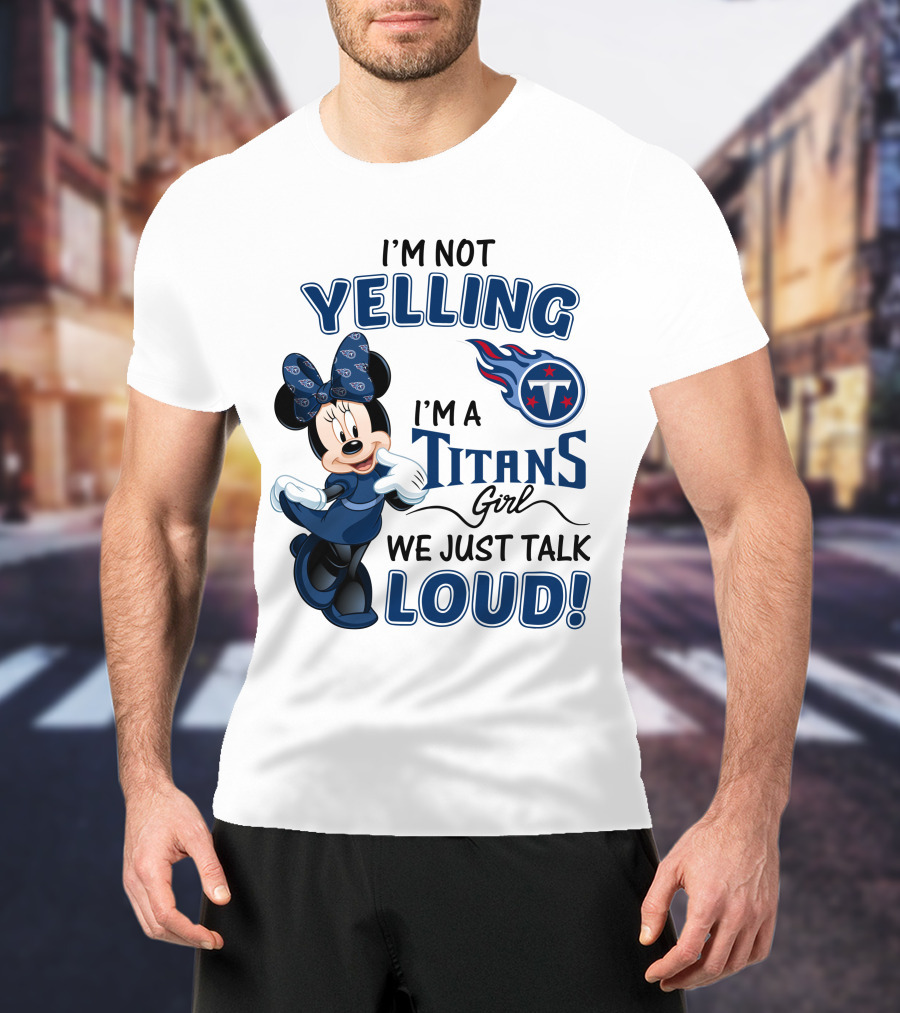 I'm Not Yelling I'm A Titans Girl We Just Talk Loud Tennessee Titans Minnie Mouse T-Shirt