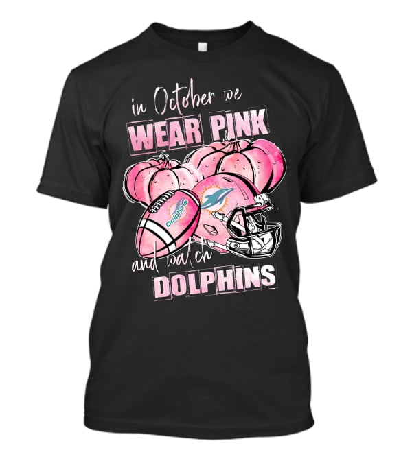 In October We Wear Pink And Watch Miami Dolphins Football T-Shirt