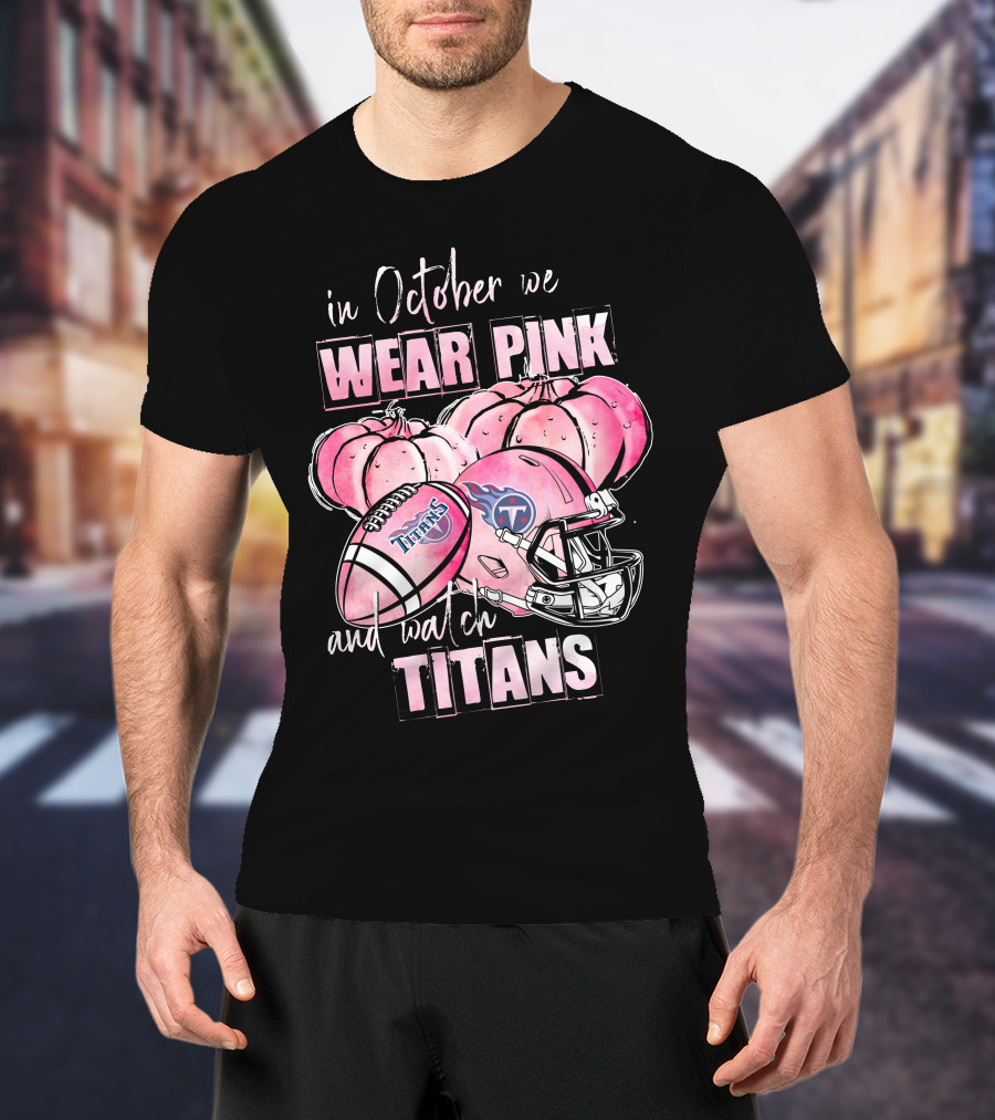 In October We Wear Pink And Watch Titans Football Helmet With Pumpkins T-Shirt