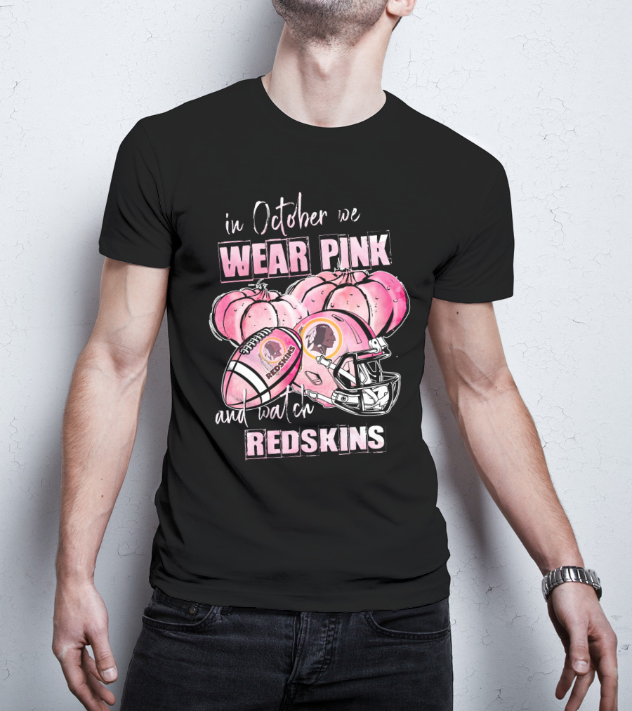 In October We Wear Pink And Watch Redskins Football Helmet And Pumpkins T-Shirt