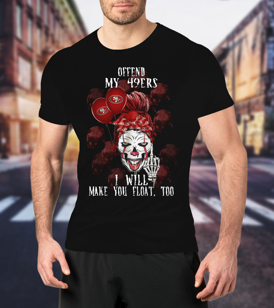 Offend My 49ers I Will Make You Float Too San Francisco 49ers Halloween T-Shirt