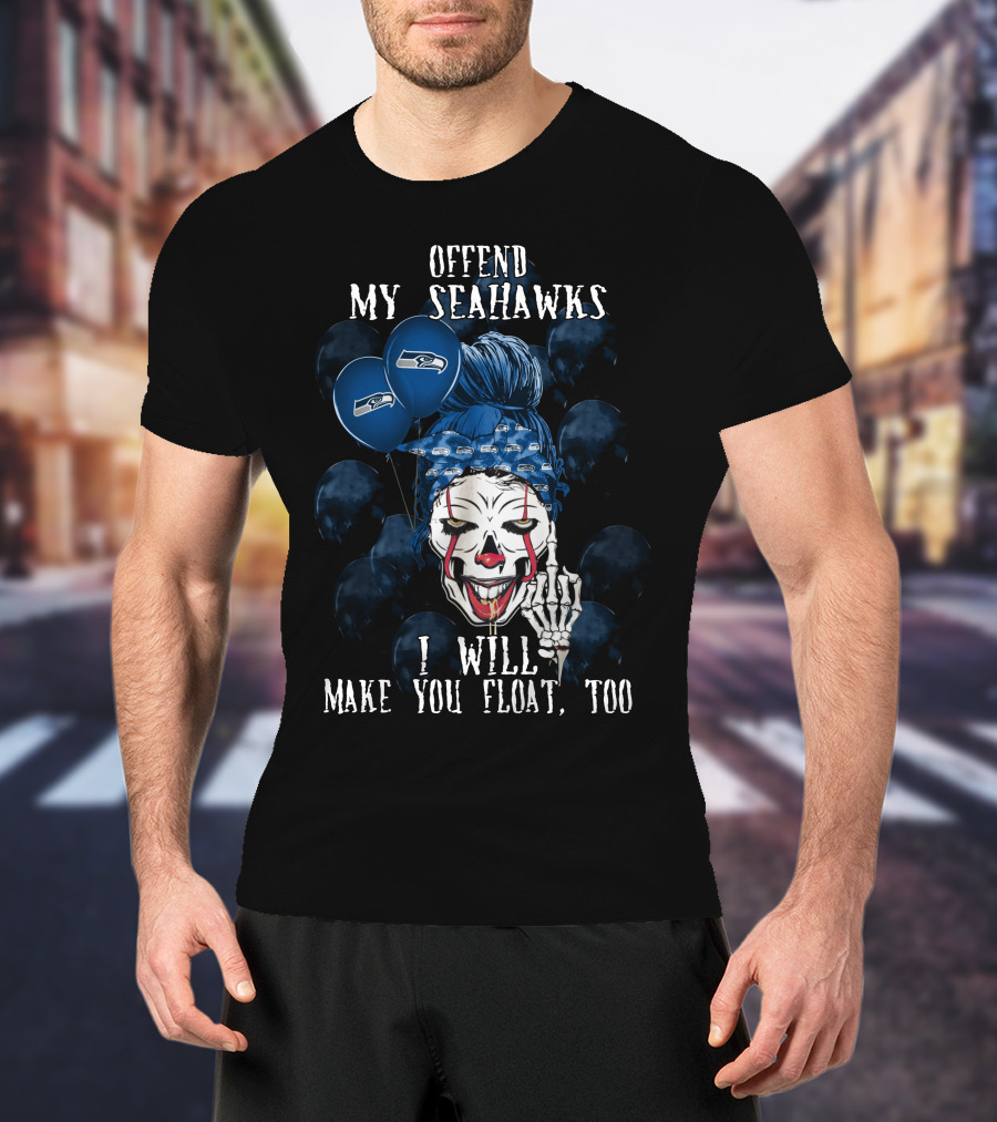 Offend My Seahawks I Will Make You Float Too T-Shirt