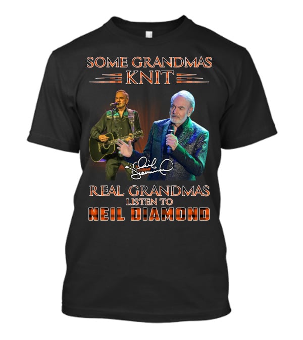 Some Grandmas Knit Real Grandmas Listen To Neil Diamond T-Shirt