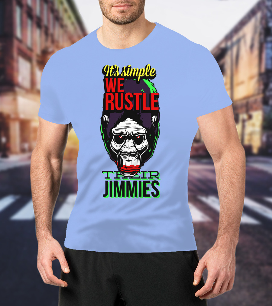 It's Simple We Rustle Their Jimmies T-Shirt
