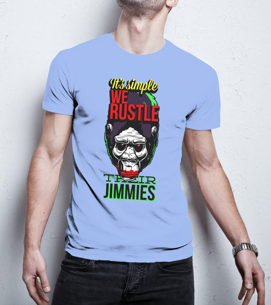 It's Simple We Rustle Their Jimmies T-Shirt