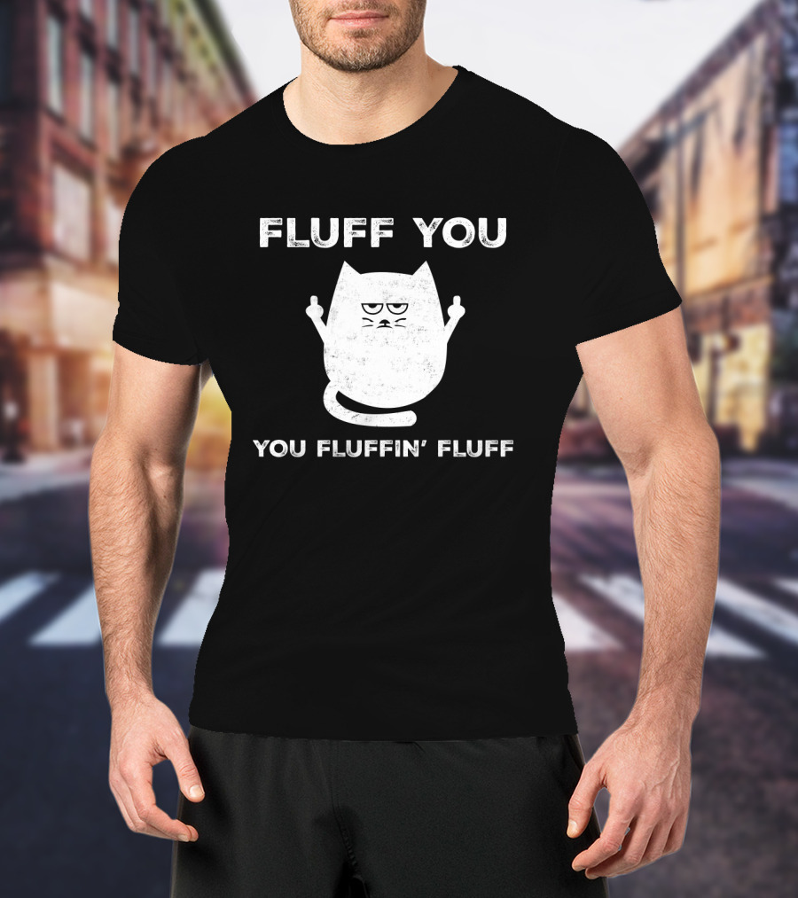 Fluff You You Fluffin' Fluff Funny Cat Kitten Middle Finger Gesture T-Shirt