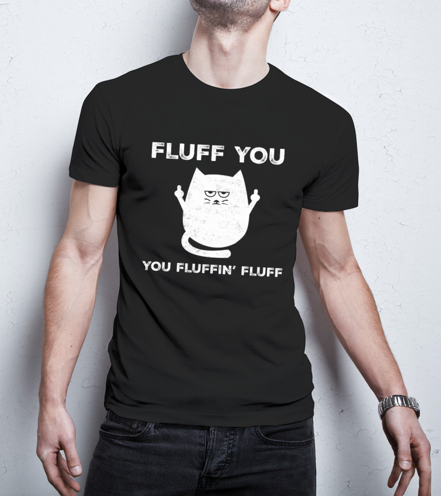 Fluff You You Fluffin' Fluff Funny Cat Kitten Middle Finger Gesture T-Shirt