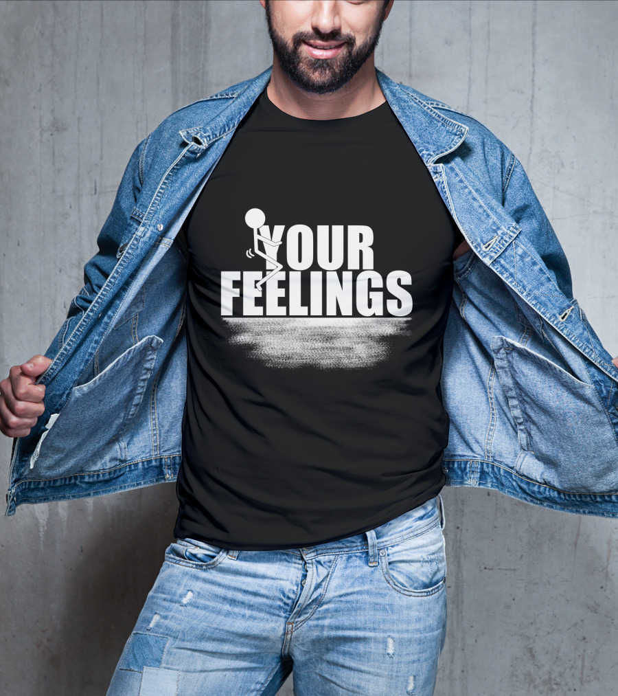 YOUR FEELINGS Stick Figure Humor T-Shirt