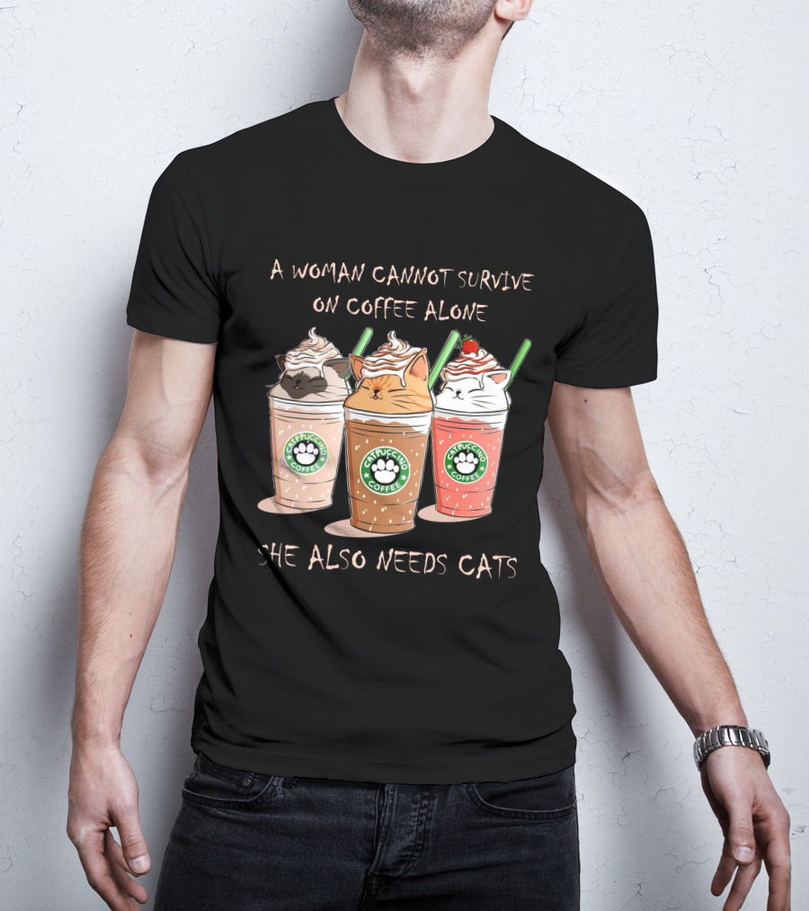 A Woman Cannot Survive On Coffee Alone She Also Needs Cats Catpuccino Coffee T-Shirt