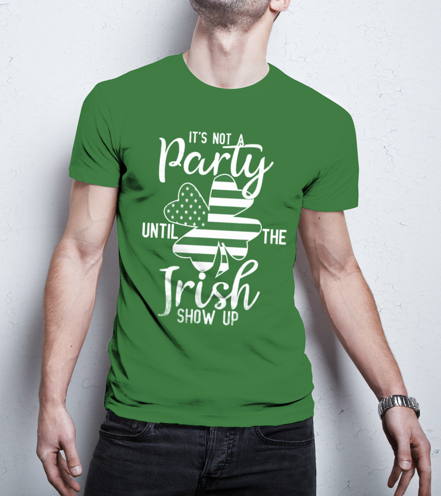 It's Not A Party Until The Irish Show Up Clover With American Flag T-Shirt