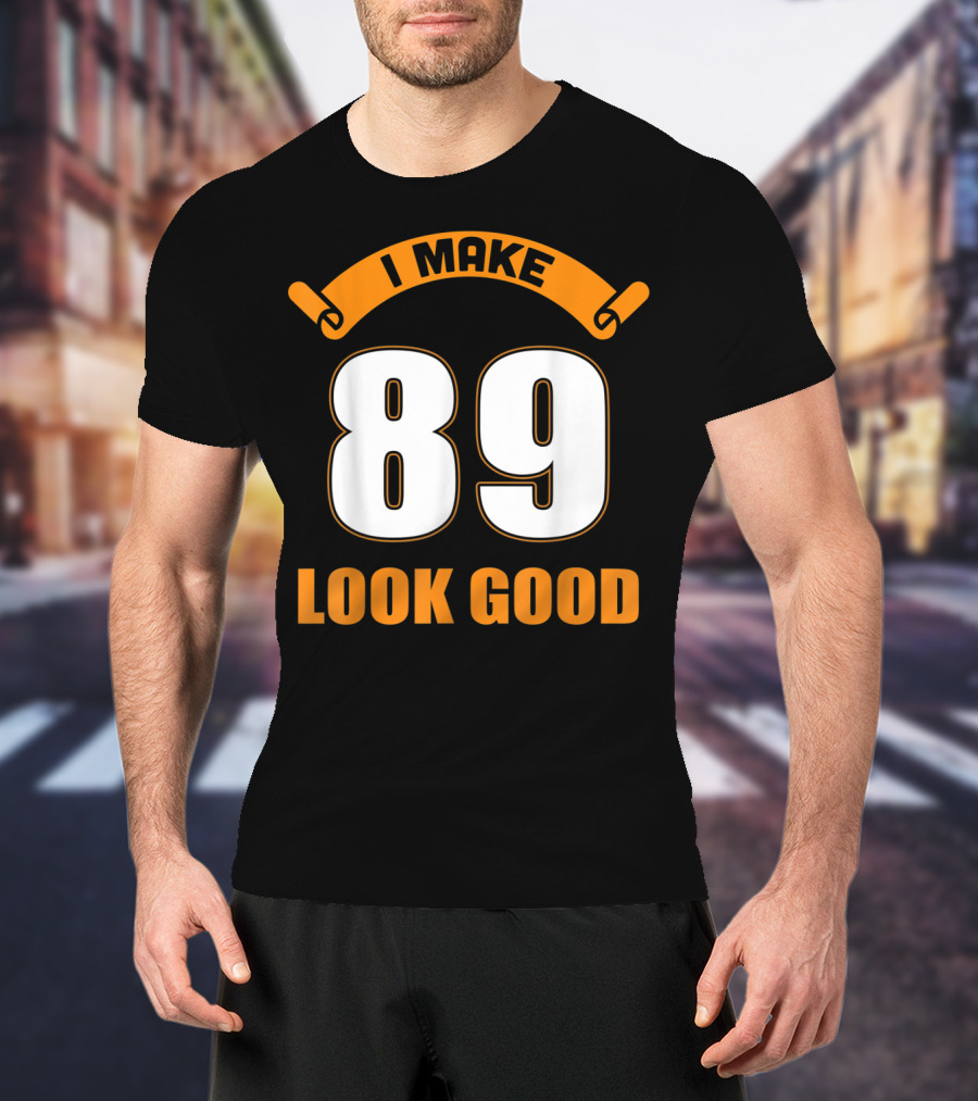 I Make 89 Look Good T-Shirt