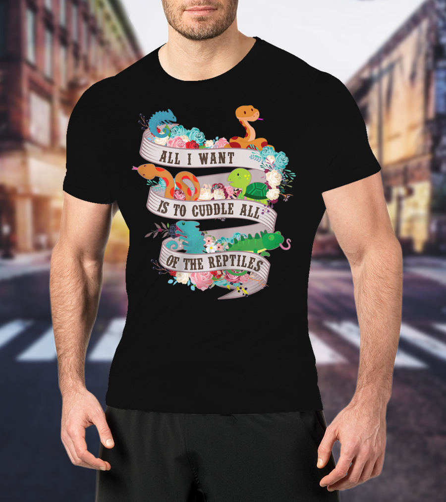 All I Want Is To Cuddle All Of The Reptiles Cute Funny T-Shirt