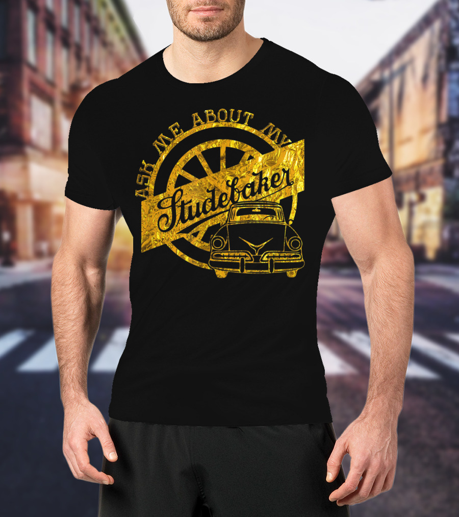 Ask Me About My Studebaker Classic Car Gold Vintage Automobile Enthusiast T-Shirt