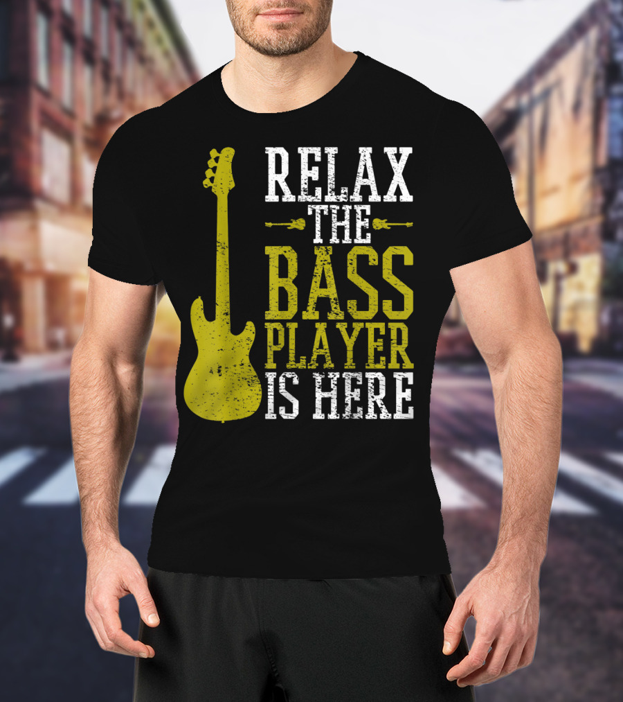 Relax The Bass Player Is Here Guitar Guitarist Rock Metal Music T-Shirt