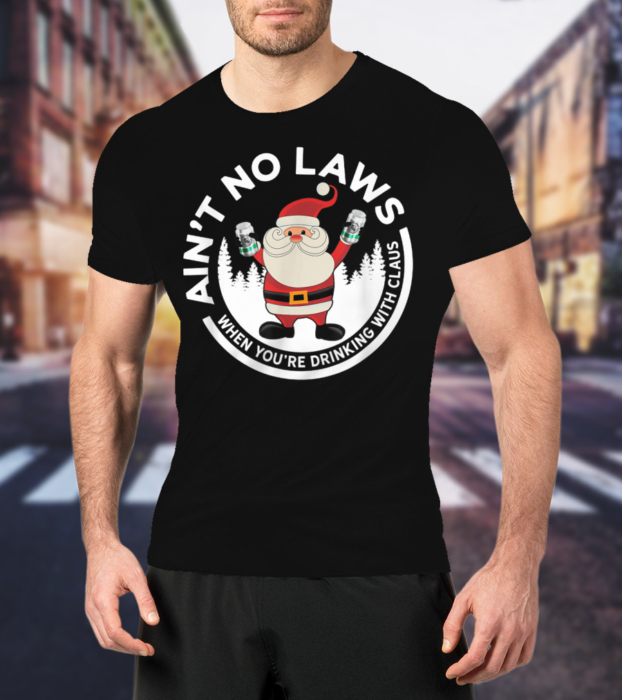Ain't No Laws When You're Drinking With Santa Claus Holiday Humor T-Shirt