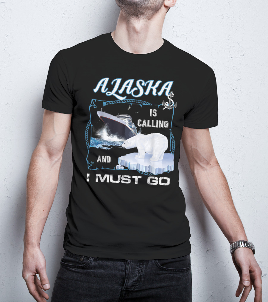 Alaska Is Calling And I Must Go Polar Bear Cruise Adventure T-Shirt