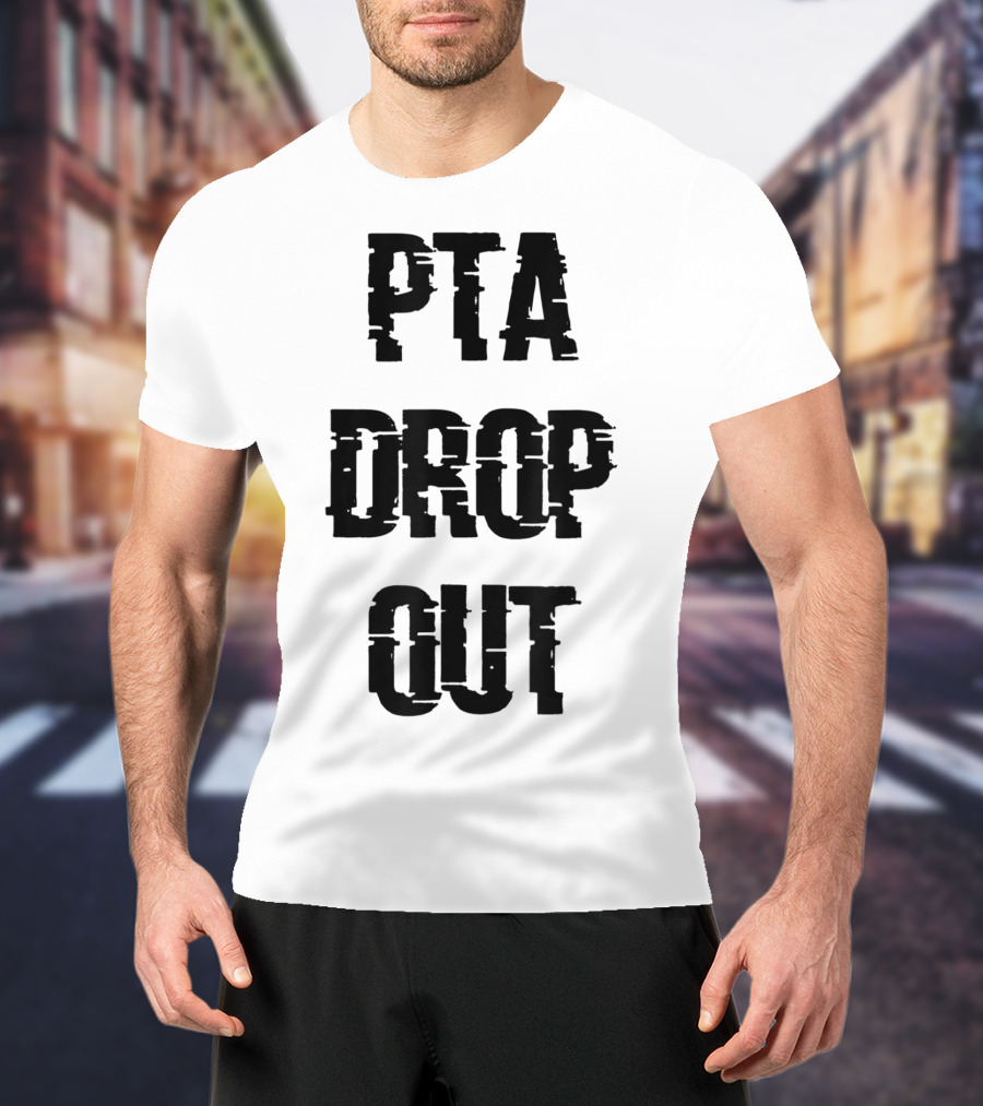 Crazy Funny PTA Drop Out T-Shirt