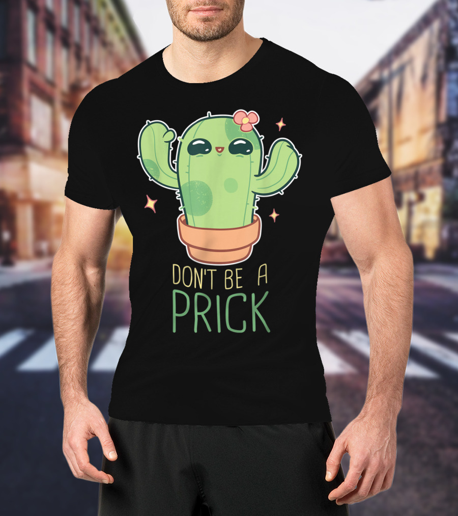 Don't Be A Prick Cute Kawaii Cactus Funny Gardening T-Shirt