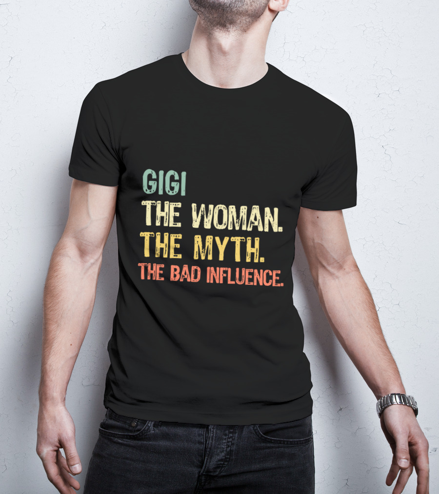 Gigi The Woman The Myth The Bad Influence T-Shirt