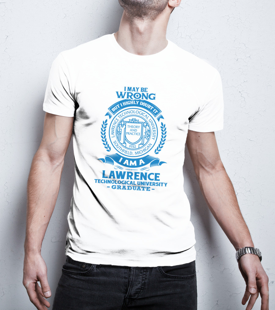 I May Be Wrong But I Highly Doubt It Lawrence Technological University Graduate Southfield Michigan Theory And Practice 1932 T-Shirt