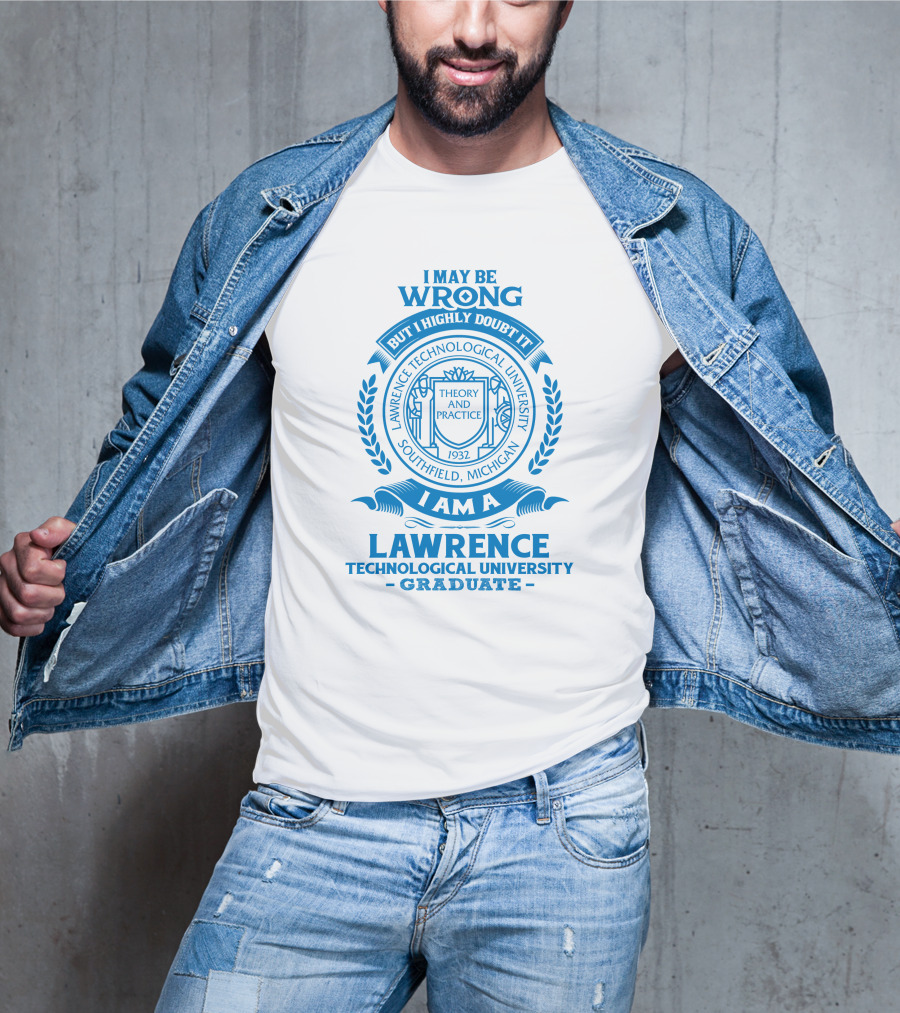 I May Be Wrong But I Highly Doubt It Lawrence Technological University Graduate Southfield Michigan Theory And Practice 1932 T-Shirt