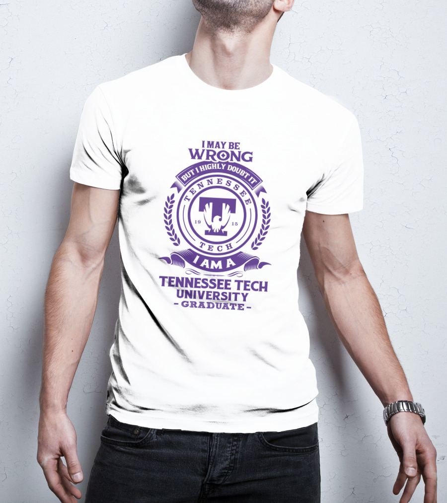 I May Be Wrong But I Highly Doubt It I Am A Tennessee Tech University Graduate T-Shirt