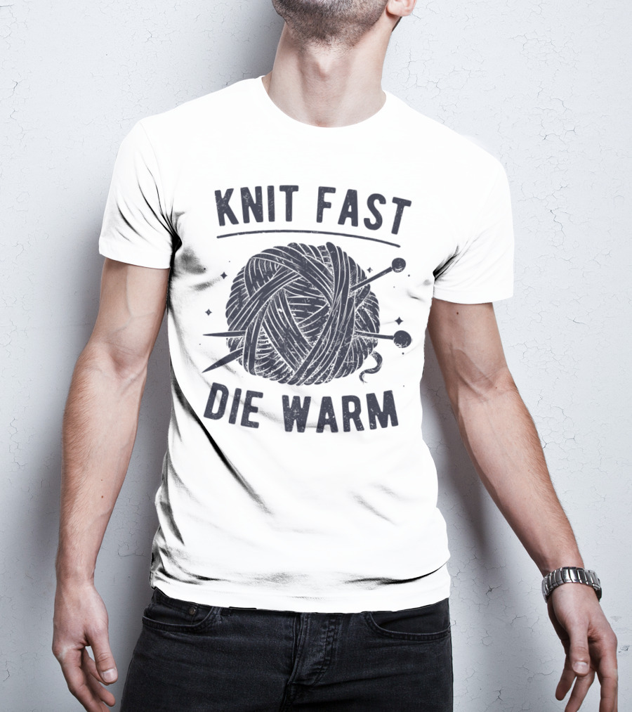 Knit Fast Die Warm Yarn Knitting Lover Enthusiast T-Shirt