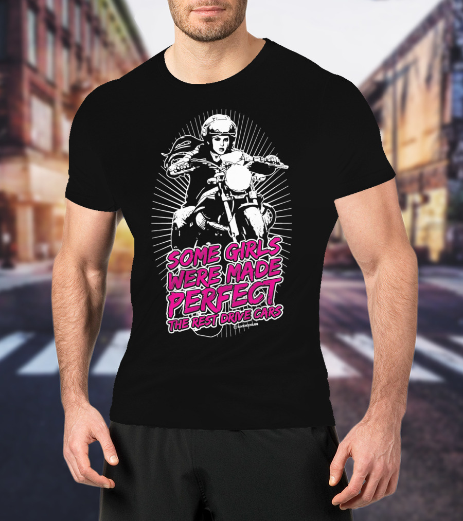 Some Girls Were Made Perfect The Rest Drive Cars Motorcycle Rider T-Shirt