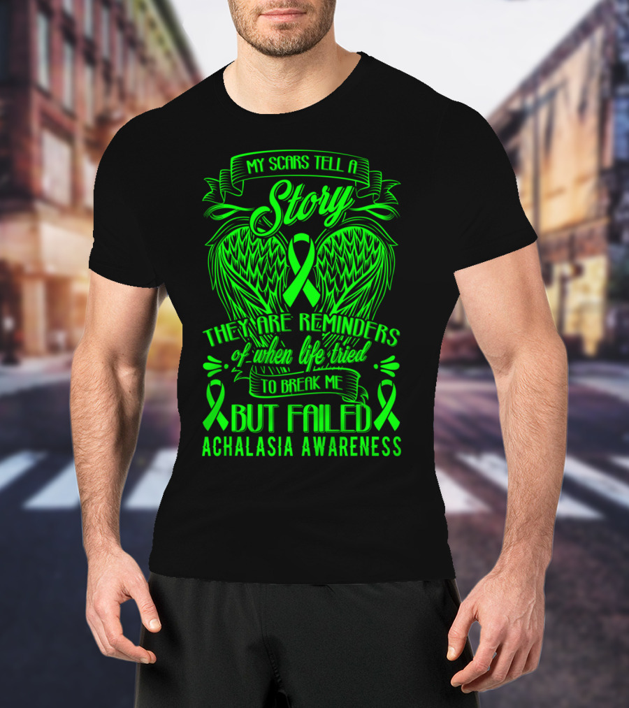 My Scars Tell A Story They Are Reminders Of When Life Tried To Break Me But Failed Achalasia Awareness T-Shirt