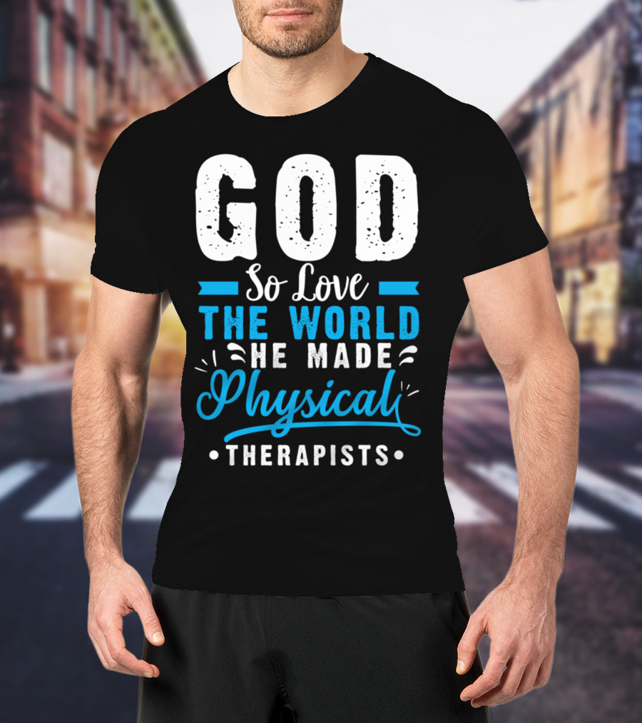 GOD So Love The World He Made Physical Therapists T-Shirt