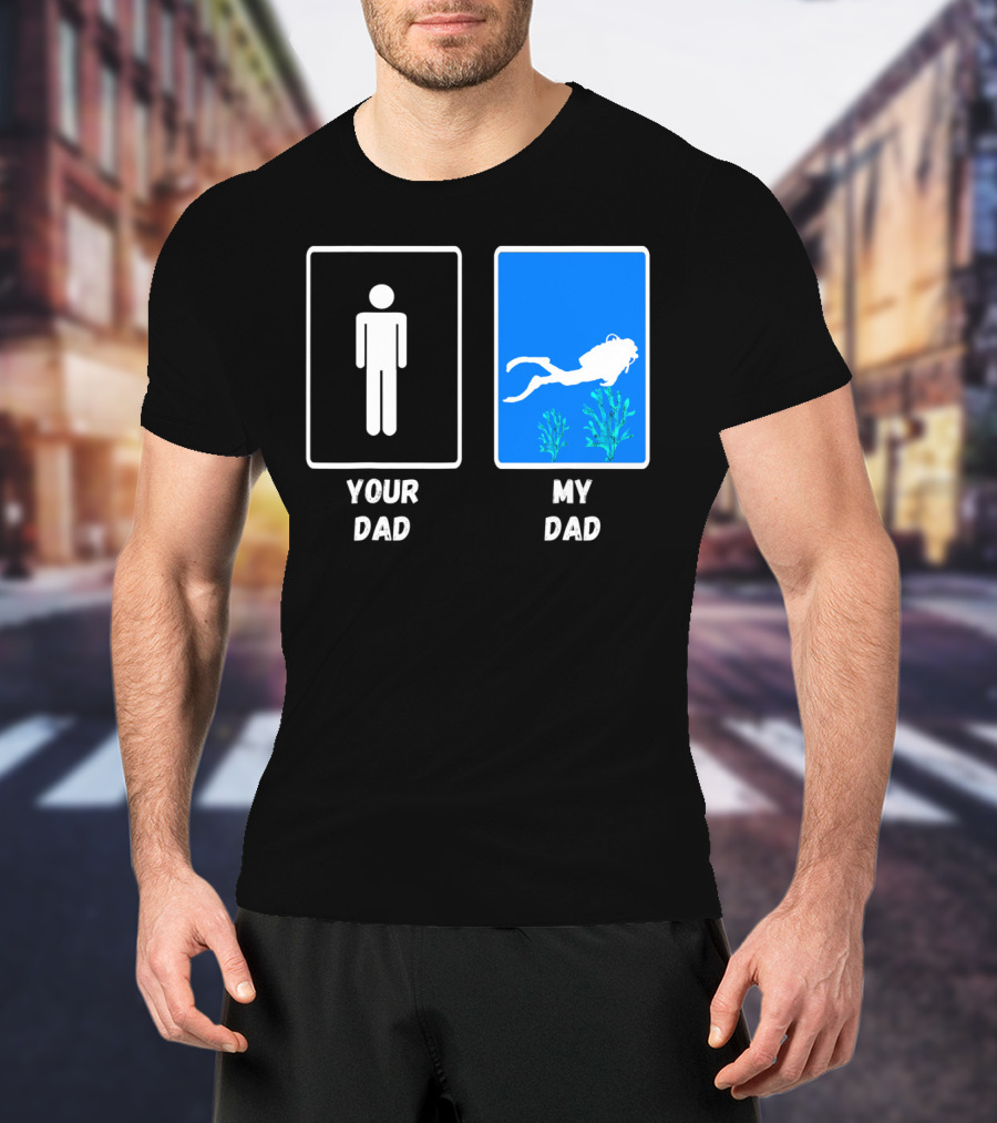 Your Dad My Dad Deep Sea Scuba Diver Dad Diving Snorkeling Dive T-Shirt
