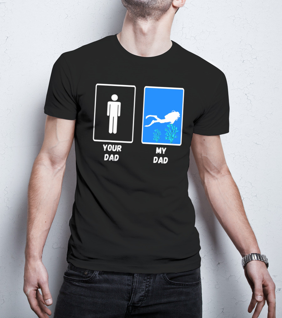 Your Dad My Dad Deep Sea Scuba Diver Dad Diving Snorkeling Dive T-Shirt