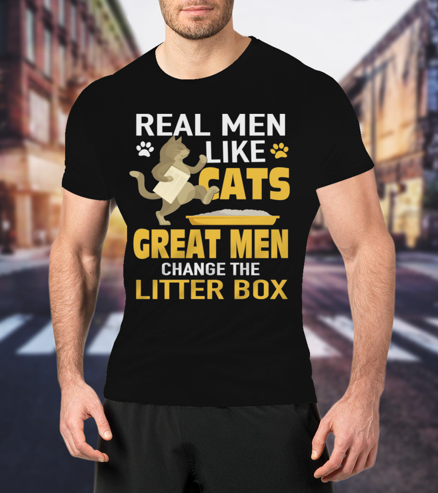 Real Men Like Cats Great Men Change The Litter Box T-Shirt