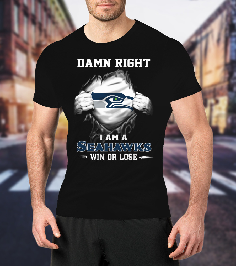 Damn Right I Am A Seahawks Win Or Lose T-Shirt