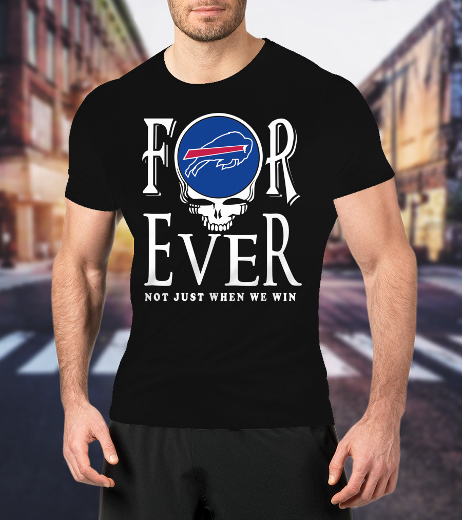 Buffalo Bills Forever Not Just When We Win T-Shirt
