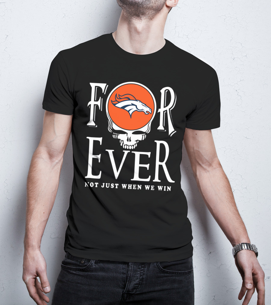 Forever Denver Broncos Not Just When We Win T-Shirt