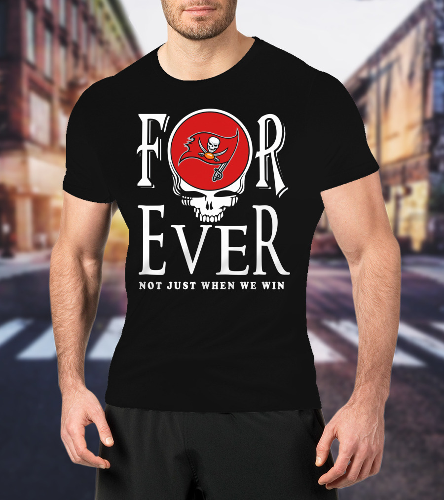For Ever Not Just When We Win 30 Tampa Bay Buccaneers T-Shirt