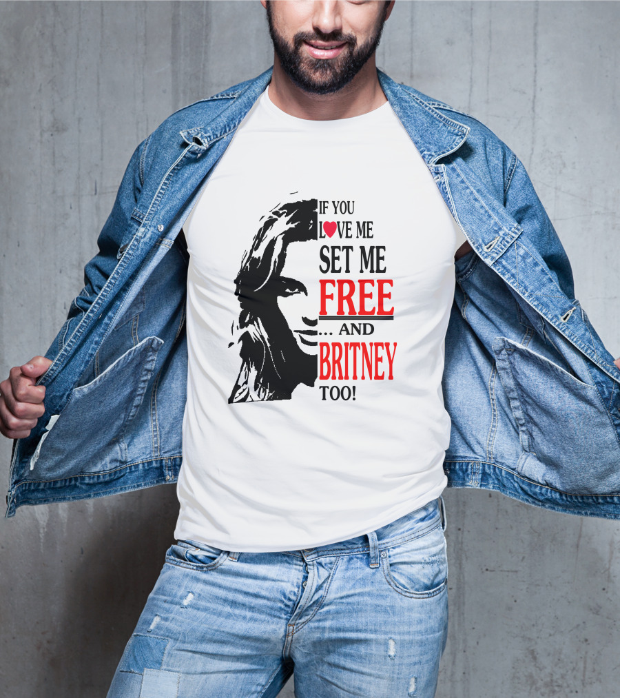 If You Love Me Set Me Free And Britney Too T-Shirt