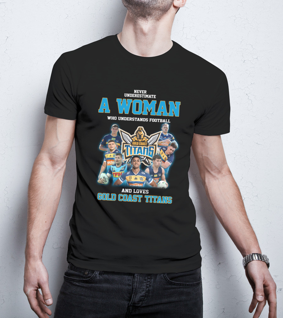 Never Underestimate A Woman Who Understands Football And Loves Gold Coast Titans T-Shirt
