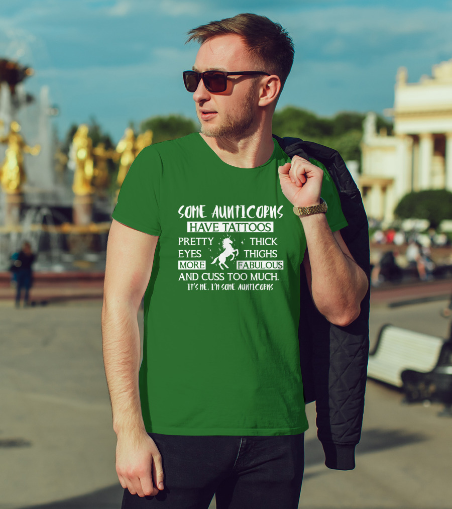 Some Aunticorns Have Tattoos Pretty Eyes Thick Thighs More Fabulous And Cuss Too Much It's Me I'm Some Aunticorns T-Shirt