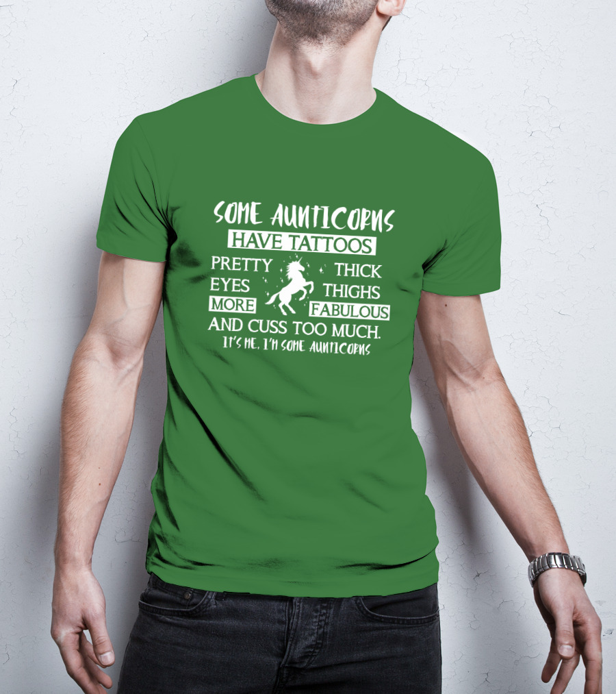 Some Aunticorns Have Tattoos Pretty Eyes Thick Thighs More Fabulous And Cuss Too Much It's Me I'm Some Aunticorns T-Shirt