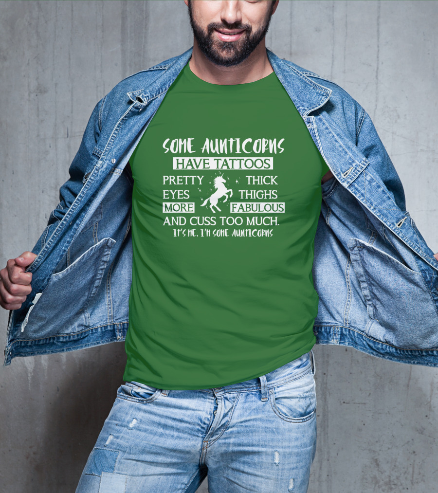 Some Aunticorns Have Tattoos Pretty Eyes Thick Thighs More Fabulous And Cuss Too Much It's Me I'm Some Aunticorns T-Shirt