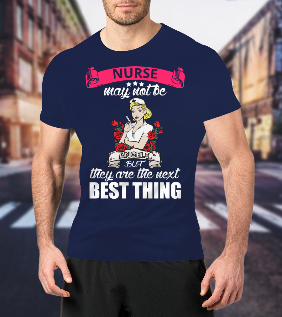 Nurse May Not Be Angels But They Are The Next Best Thing T-Shirt