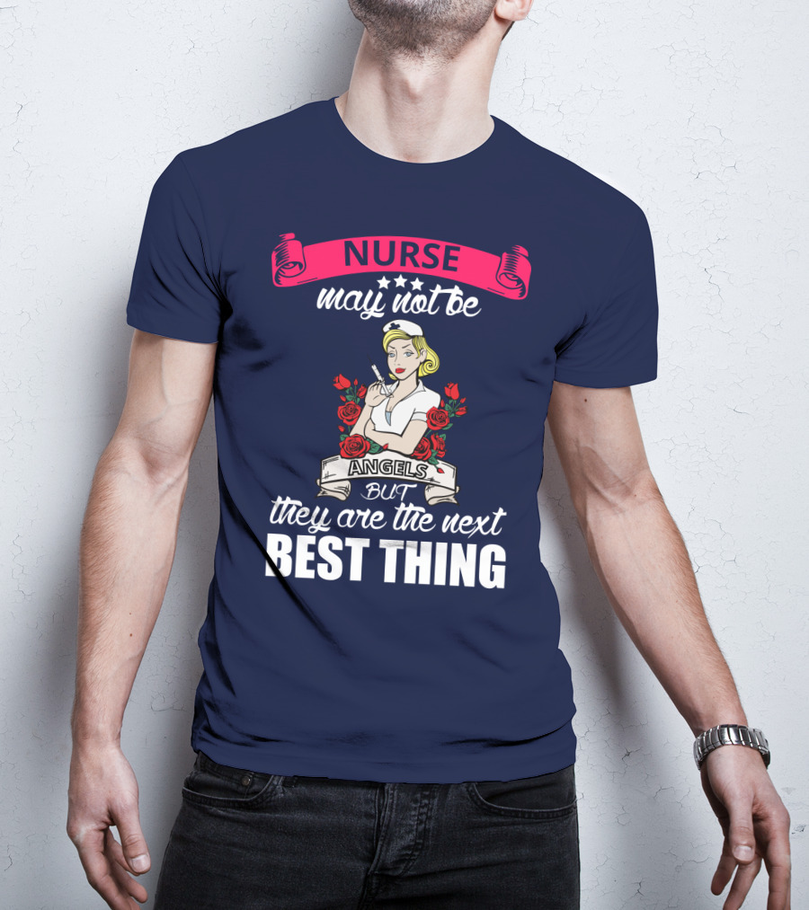 Nurse May Not Be Angels But They Are The Next Best Thing T-Shirt