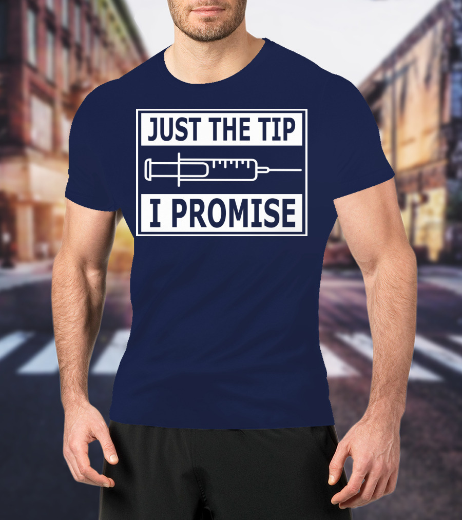 Just The Tip I Promise Syringe Humor T-Shirt